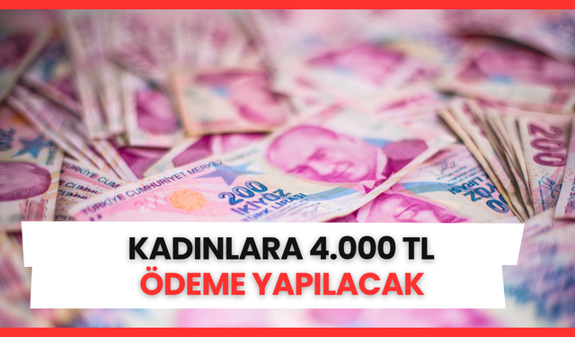 Devlet Kadınlara 4.000 TL Yardım Ödemesi Yapacak! Başvuru Nasıl Yapılır?